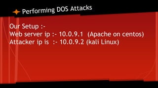 Our Setup :-
Web server ip :- 10.0.9.1 (Apache on centos)
Attacker ip is :- 10.0.9.2 (kali Linux)
 