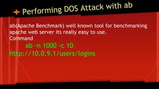 ab(Apache Benchmark) well known tool for benchmarking
apache web server its really easy to use.
Command
ab -n 1000 -c 10
http://10.0.9.1/users/logins
 