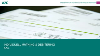 PRESENTATION INDIVIDUELL MÄTNING & DEBITERING
INDIVIDUELL MÄTNING & DEBITERING
XXX
 