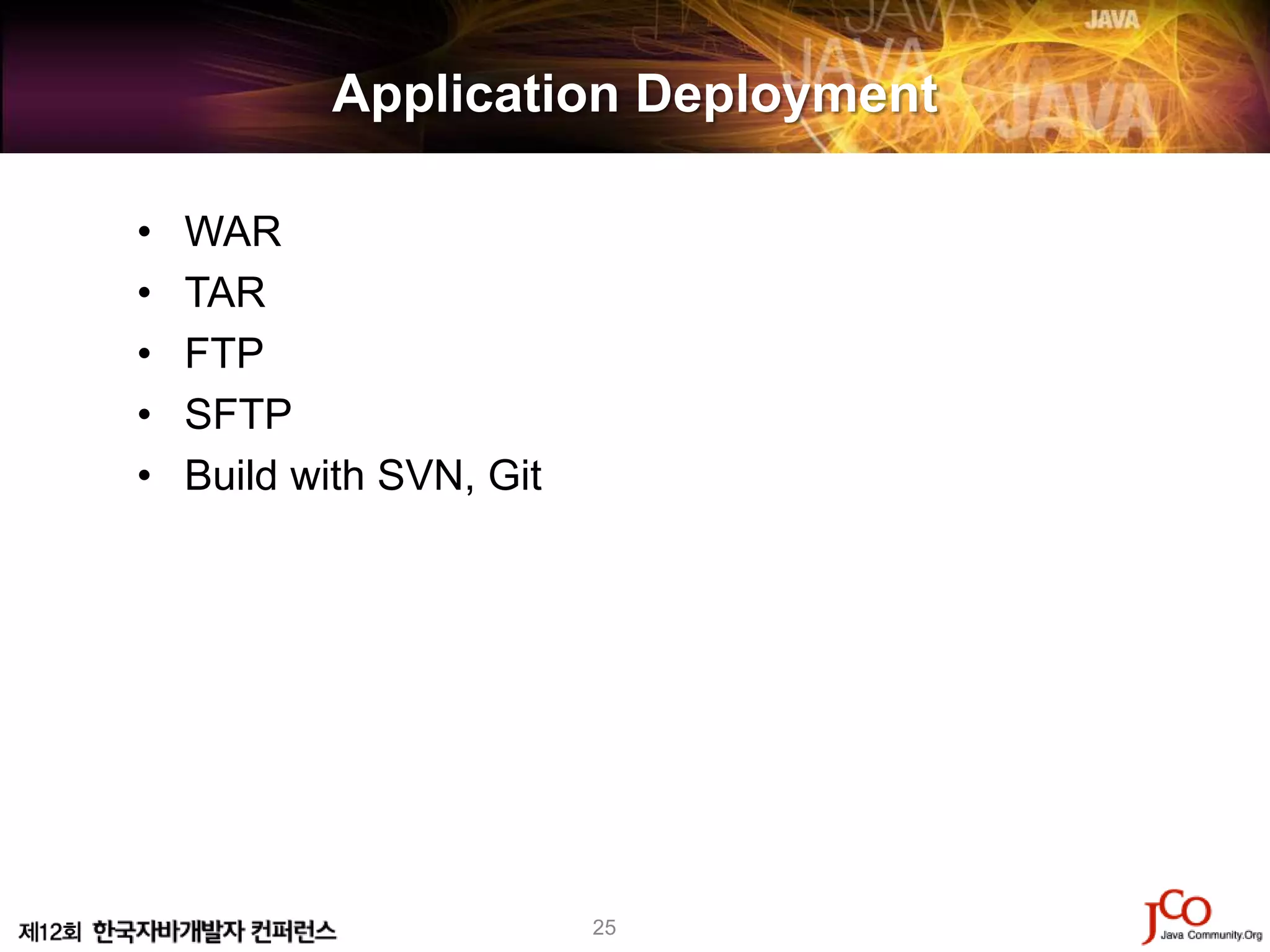 Application Deployment

•   WAR
•   TAR
•   FTP
•   SFTP
•   Build with SVN, Git




                          25
 