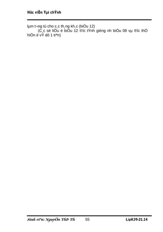 Häc viÖn Tµi chÝnh


lµm t¬ng tù cho c¸c th¸ng kh¸c (biÓu 12)
      (C¸c sè liÖu ë biÓu 12 ®îc tÝnh gièng nh biÓu 08 vµ ®îc thÓ
hiÖn ë vÝ dô 1 trªn)




Sinh viªn: NguyÔn ThÞ Th       55                    LípK39-21.14
 