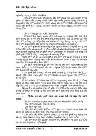 Häc viÖn Tµi chÝnh


nghiÖp hay c¸c nh©n viªn kh¸c.
      + Chi phÝ s¶n xuÊt chung: lµ chi phÝ dïng vµo viÖc qu¶n lý vµ
phôc vô s¶n xuÊt chung t¹i bé phËn s¶n xuÊt (ph©n xëng, ®éi tr¹i…)
bao gåm: chi phÝ nh©n viªn ph©n xëng, chi phÝ vËt liÖu, dông cô s¶n
xuÊt, chi phÝ KH TSC§, chi phÝ dÞch vô mua ngoµi, chi phÝ kh¸c
b»ng tiÒn

        - Chi phÝ ngoµi s¶n xuÊt: Bao gåm
        + Chi phÝ b¸n hµng:lµ chi phÝ lu th«ng vµ chi phÝ tiÕp thÞ ph¸t
sinh trong qu¸ tr×nh tiªu thô s¶n phÈm hµng ho¸, lao vô dÞch vô. Nh
chi phÝ qu¶ng c¸o, tiÕp thÞ, chi nh©n viªn b¸n hµng, vµ c¸c chi phÝ
kh¸c liªn quan ®Õn b¶o qu¶n vµ tiªu thô s¶n phÈm, hµng ho¸...
       + Chi phÝ qu¶n lý doanh nghiÖp: Lµ c¸c kho¶n chi phÝ liªn quan
®Õn viÖc phôc vô vµ qu¶n lý s¶n xuÊt kinh doanh cã tÝnh chÊt chung
toµn doanh nghiÖp.Nh chi phÝ nh©n viªn qu¶n lý, chi phÝ ®å dïng v¨n
phßng-KHTSC§ dïng chung toµn doanh nghiÖp...
        *Chi phÝ kh¸c: Lµ c¸c kho¶n chi phÝ liªn quan ®Õn c¸c ho¹t
®éng ngoµi ho¹t ®éng s¶n xuÊt kinh doanh chøc n¨ng cña doanh
nghiÖp. Chi phÝ kh¸c bao gåm:
        - Chi phÝ ho¹t ®éng tµi chÝnh: Nh÷ng chi phÝ vµ kho¶n lç liªn
quan ®Õn c¸c ho¹t ®éng vÒ vèn nh: chi phÝ ®Çu t tµi chÝnh, chi p0hÝ
liªn quan cho vay vèn.
        - Chi phÝ bÊt thêng: Nh chi phÝ thanh lý, nhîng b¸n TSC§,c¸c
kho¶n tiÒn ph¹t...Bao gåm chi phÝ dÞch vô mua ngoµi. chi phÝ kh¸c
b»ng tiÒn
        Ph©n lo¹i chi phÝ theo môc ®Ých c«ng dông kinh tÕ cã t¸c dông
phôc vô cho viÖc qu¶n lý chi phÝ theo ®Þnh møc, lµ c¬ së kÕ to¸n
tËp hîp CPSX tÝnh gi¸ thµnh vµ ®Þnh møc chi phÝ tÝnh cho kú sau
        Ngoµi 2 c¸ch ph©n lo¹i chñ yÕu trªn ®Ó phôc vô trùc tiÕp cho
c«ng t¸c qu¶n lý, c«ng t¸c kÕ to¸n, chi phÝ cßn ®îc chia theo c¸c tiªu
thøc sau:
        •     Ph©n lo¹i chi phÝ theo mèi quan hÖ víi møc ®é ho¹t
®éng:
          Chi phÝ ®îc chia thµnh 3 lo¹i: Chi phÝ kh¶ biÕn (biÕn phÝ)
           Chi phÝ bÊt biÕn (®Þnh phÝ)
           Chi phÝ hçn hîp
        - Chi phÝ kh¶ biÕn (biÕn phÝ): Lµ c¸c chi phÝ thay ®æi vÒ
tæng sè tû lÖ víi sù thay ®æi cña møc ®é ho¹t ®éng.
        - Chi phÝ bÊt biÕn (®Þnh phÝ): Lµ c¸c chi phÝ mµ tæng sè
kh«ng thay ®æi khi thay ®æi vÒ kh«i lîng ho¹t ®éng thùc hiÖn.
        - Chi phÝ hçn hîp: Lµ lo¹i chi phÝ mµ b¶n th©n nã gåm c¸c yÕu
tè cña ®Þnh phÝ vµ biÕn phÝ.

Sinh viªn: NguyÔn ThÞ Th          6                       LípK39-21.14
 