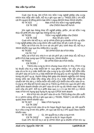 Häc viÖn Tµi chÝnh


       Cuèi mçi th¸ng, khi trÝch tríc tiÒn l¬ng nghØ phÐp cña c«ng
nh©n trùc tiÕp s¶n xuÊt, kÕ to¸n ghi vµo sæ c¸i TK622,335 ( chi tiÕt
cã liªn quan) tõ b¶ng ph©n bæ tiÒn l¬ngvµ BHXH theo ®Þnh kho¶n:
       Nî TK 622              Møc trÝch tríc tiÒn l¬ng nghØ phÐp
           Cã TK 335               cña CNSX theo kÕ ho¹ch

       Khi ngêi lao ®éng thùc tÕ nghØ phÐp, ph¶n ¸nh sè tiÒn l¬ng
thùc tÕ ph¶i tr¶ cho ngêi lao ®éng kÕ to¸n ghi :
       Nî TK335                 TiÒn l¬ng nghØ phÐp cña CNSX
           Cã TK 334                   thùc tÕ ph¸t sinh
       Cuèi niªn ®é kÕ to¸n, xö lý chªnh lÖch gi÷a kho¶n trÝch vµ tiÒn
l¬ng nghØ phÐp cña c«ng nh©n s¶n xuÊt thùc tÕ ph¸t sinh nh sau:
       NÕu sè trÝch tríc lín h¬n sè chi phÝ ph¸t sinh thùc tÕ, kÕ to¸n
®Þnh kho¶n nµy vµo thu nhËp kh¸c vµ ghi:
       Nî TK335                  Sè chªnh lÖch do trÝch thõa
           Cã TK 711
       NÕu sè trÝch tríc nhá h¬n sè chi phÝ ph¸t sinh thùc tÕ, kÕ to¸n
ph¶i trÝch bæ sung vµo CPSX trong kú, ®Þnh kho¶n:
       Nî TK622                 Sè chªnh lÖch do trÝch thiÕu
           Cã TK335
       •    TSC§ cña c«ng ty nh×n chung mua s¾m ®· l©u, tÝnh n¨ng
kü thuËt cña m¸y mãc thiÕt bÞ ®· suy gi¶m nhiÒu. V× vËy yªu cÇu
söa ch÷a lín m¸y mãc thiÕt bÞ cña c«ng ty lµ cÇn thiÕt. §Ó ®¶m b¶o
chi phÝ söa ch÷a lín m¸y mãc thiÕt bÞ kh«ng g©y ra nh÷ng biÕn ®éng
trong chi phÝ vµ gi¸ thµnh ®ång thêi gióp cho doanh nghiÖp chñ ®éng
trong viÖc tæ chøc b¶o dìng sña ch÷a m¸y mãc thiÕt bÞ còng nh
chuÈn bÞ ®îc tèt c¸c ®iÒu kiÖn vËt chÊt cÇn thiÕt cho viÖc söa ch÷a.
C«ng ty nªn lËp kÕ ho¹ch söa ch÷a TSC§ vµ tÝnh tríc vµo chi phÝ s¶n
xuÊt kinh doanh kho¶n chi phÝ söa ch÷a lín vµ dù ®Þnh møc ®é ph¸t
sinh cña chi phÝ. KÕ to¸n ph¶i dùa vµo c¸c c¨n cø ®ã ®Ó x¸c ®Þnh
møc trÝch tríc hµng quý hµng th¸ng vµo CPSX kinh doanh
       •    Khi trÝch tríc chi phÝ söa ch÷a lín TSC§ dïng cho s¶n xuÊt
ë c¸c ph©n xëng, kÕ to¸n ghi vµo sæ c¸i TK335, TK627 ( chi tiÕt cã liªn
quan) theo ®Þnh kho¶n sau:
       Nî TK 627            Møc trÝch hµng kú
           Cã TK 335
       Khi c«ng tr×nh söa ch÷a lín hoµn thµnh bµn giao, gi¸ trÞ quyÕt
to¸n cña c«ng tr×nh ®îc ph¶n ¸nh vµo sæ kÕ to¸n liªn quan theo ®Þnh
kho¶n sau:
       Nî TK 335            Gi¸ trÞ quyÕt to¸n cña c«ng tr×nh
           Cã TK 2413           söa ch÷a lín ®· hoµn thµnh
       Cuèi niªn ®é kÕ to¸n xö lý chªnh lÖch gi÷a kho¶n trÝch tríc vµ

Sinh viªn: NguyÔn ThÞ Th          81                      LípK39-21.14
 