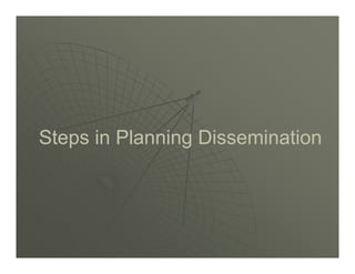 Steps in Planning Dissemination
 