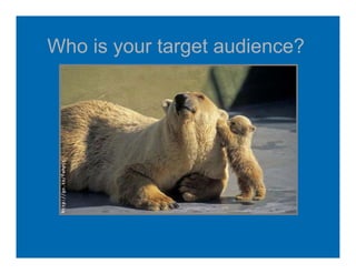 Who is your target audience?
 