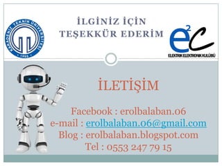 İLGİNİZ İÇİN
TEŞEKKÜR EDERİM
ĠLETĠġĠM
Facebook : erolbalaban.06
e-mail : erolbalaban.06@gmail.com
Blog : erolbalaban.blogspot.com
Tel : 0553 247 79 15
 