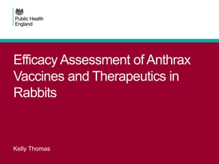 Efficacy Assessment of Anthrax
Vaccines and Therapeutics in
Rabbits
Kelly Thomas
 
