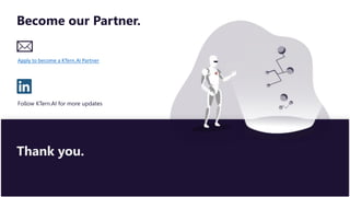 Become our Partner.
Apply to become a KTern.AI Partner
Follow KTern.AI for more updates
Thank you.
 