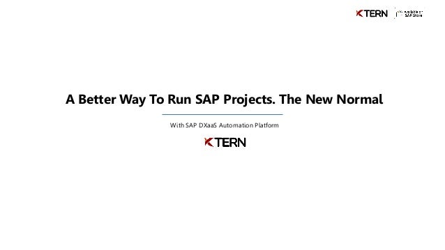 A Better Way To Run SAP Projects. The New Normal
With SAP DXaaS Automation Platform
 