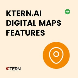 KTERN.AI
DIGITAL MAPS
FEATURES
 
