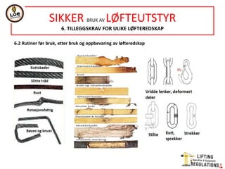 6.2 Rutiner før bruk, etter bruk og oppbevaring av løfteredskap
SIKKER BRUK AV LØFTEUTSTYR
6. TILLEGGSKRAV FOR ULIKE LØFTEREDSKAP
 