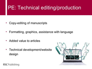 PE: Technical editing/production Copy-editing of manuscripts Formatting, graphics, assistance with language Added value to articles Technical development/website  design 
