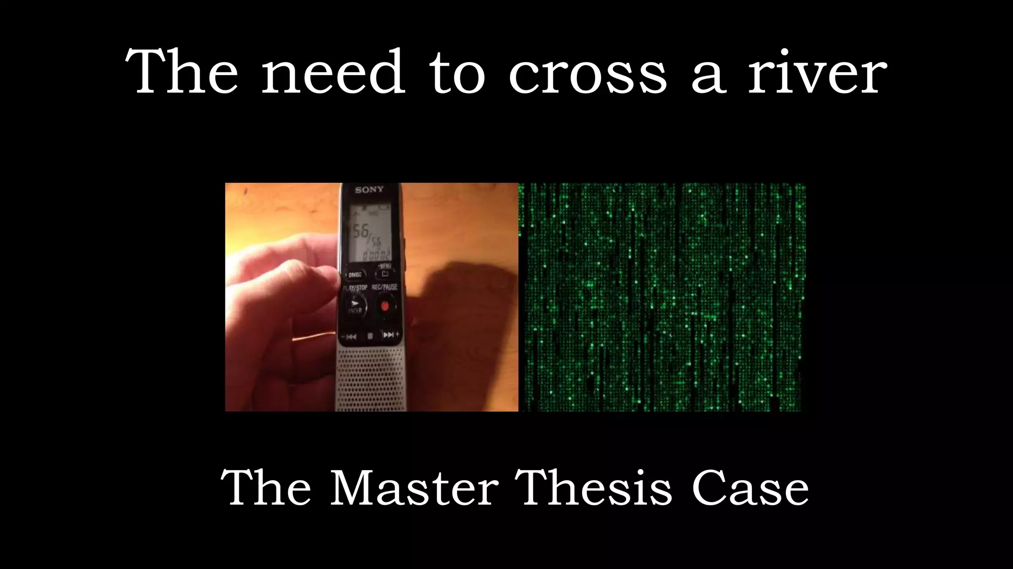 The need to cross a river
The Master Thesis Case
 
