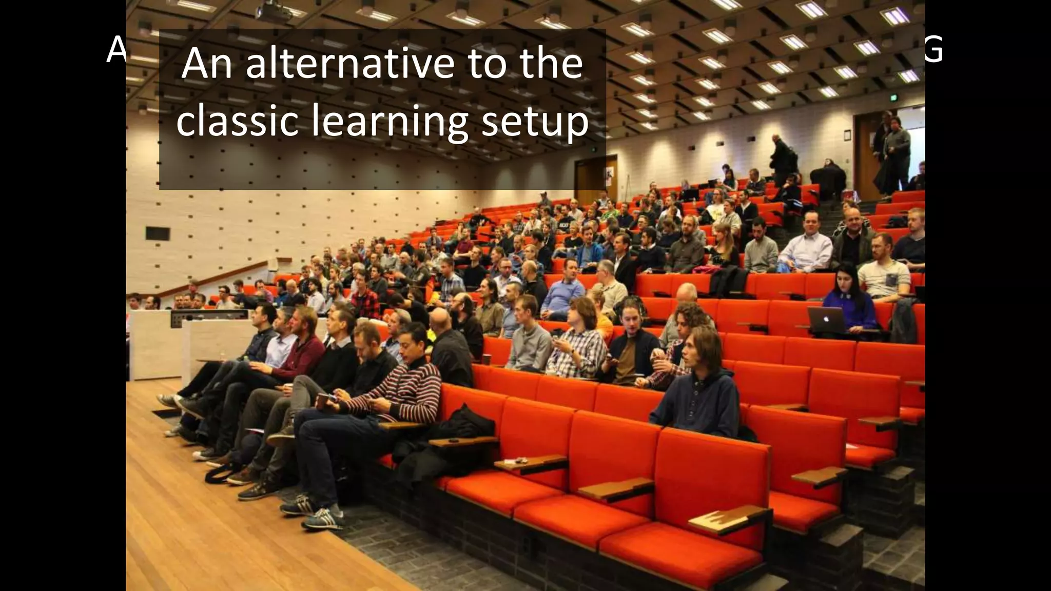 AN ALTERNATIVE TO THE TRADITIONAL LEARNING
ENVIRONMENT
An alternative to the
classic learning setup
 