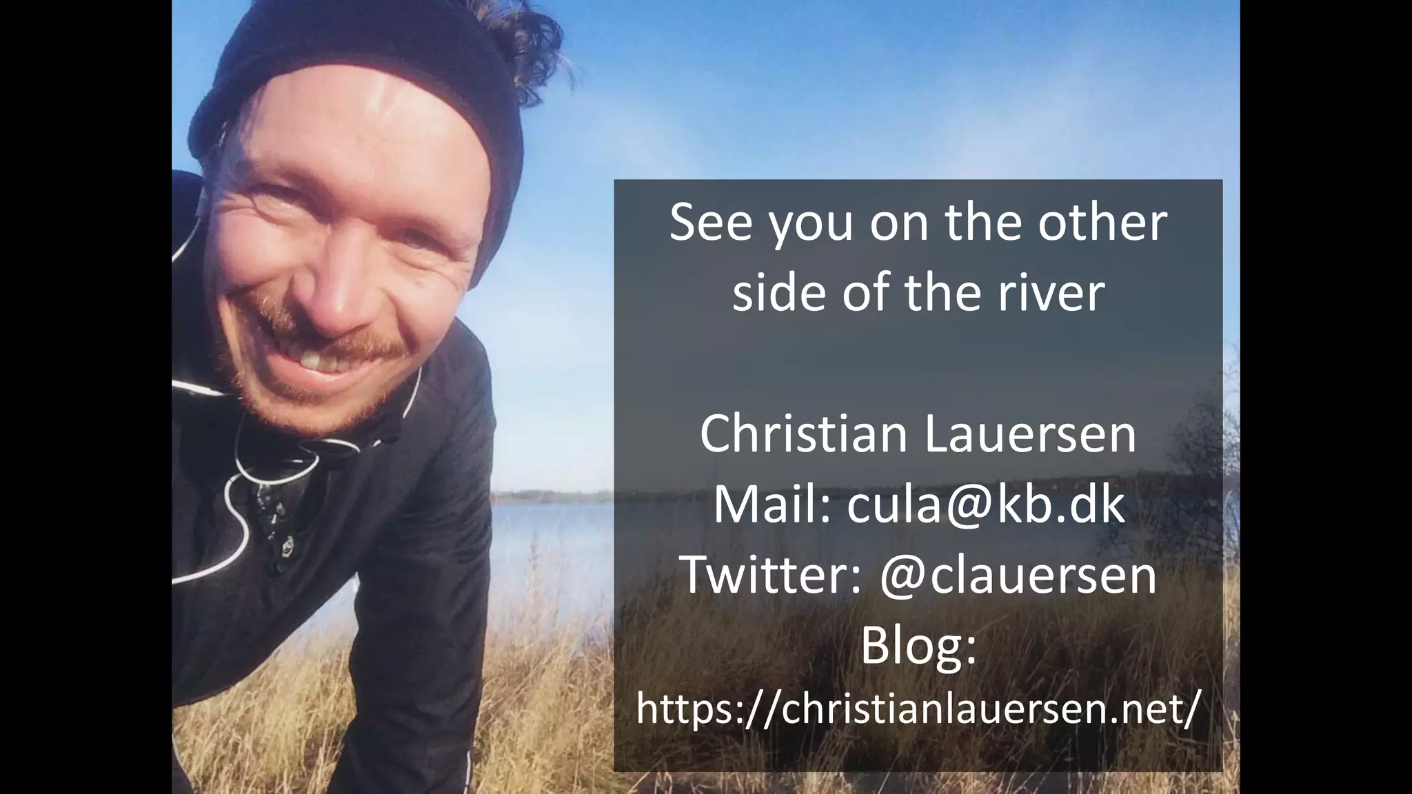 See you on the other
side of the river
Christian Lauersen
Mail: cula@kb.dk
Twitter: @clauersen
Blog:
https://christianlauersen.net/
 