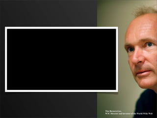 Tim Berners-Lee,
W3C Director and inventor of the World Wide Web
 