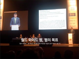 월드 와이드 웹, 웹의 목표
‘웹의 아버지’ 팀 버너스 리 경은 웹의 목표를 다음과 같이 이야기 합니다.
 