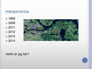 PRESENTATION
1999
 2009
 2011
 2012
 2013
 2014


Varför är jag här?

 