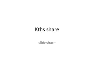 Kths share

 slideshare
 