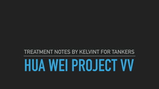 HUA WEI PROJECT VV
TREATMENT NOTES BY KELVINT FOR TANKERS
 