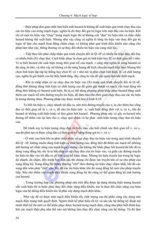 Chương 4: Mạch logic tổ hợp
58
- Biện pháp đơn giản nhất làm biến mất hazard là không để xuất hiện quá trình chạy đua của
các tín hiệu vào trong mạch logic, nghĩa là chỉ thay đổi giá trị logic trên một đầu vào tín hiệu. Khi
chỉ có một tín hiệu vào "chạy" trong mạch logic thì sẽ không còn "đua" tín hiệu nữa và chắc chắn
hazard không thể xuất hiện. Nhưng như vậy cũng có nghĩa là từng tín hiệu vào thay đổi giá trị
logic sẽ làm cho mạch hoạt động châm chạp, và không phải quá trình điều khiển nào cũng cho
phép làm như vậy, thông thường có sự thay đổi nhiều tín hiệu vào cùng một lúc.
- Tiếp theo khi phải chấp nhận quá trình chuyển đổi từ Q→P có nhiều tín hiệu thay đổi hay
có nhiều biến (X) chạy đua. Cách khắc phục là chọn giá trị linh kiện hay IC có thời gian trễ τ nhỏ.
Vì ta biết hazard chỉ xuất hiện trong thời gian trễ của mạch, τ càng nhỏ nghĩa là xung hazard có
độ rộng Δt nhỏ, và như vậy nó không có đủ năng lượng để kích chuyển mạch tiếp theo.Nhưng khi
chọn linh kiện lắp ráp hệ thống hay chon IC có τ nhỏ tức là phải chọn linh kiện, IC có chất lượng
cao, nghĩa là giá thành của hệ điều hành tăng, đây cũng là vấn đề cần quan tâm khi thiết mạch.
- Khi ta chấp nhận có sự chạy đua tín hiệu vào (X) trong quá trình chuyển đổi từ Q→P,
đồng thời không dùng linh kiện có chất lượng cao để giảm giá thành và mạch vẫn hoạt động tốt
đồng thời không có hazard xuất hiện, thì ta có thể dùng phương pháp khắc phục hazard bằng cách
thêm các mạch trễ trên đường truyền tín hiệu, để đảm bảo cho thời gian chạy đua của các tín hiệu
là tương đương nhau. Phương pháp này được minh hoạ ở hình 4-10:
Ta biết tín hiệu x2 chạy nhanh tới đầu ra, nên trên đường truyền của x2 ta cho thêm hai cổng
đảo có thời gian trễ là τ1 và τ2 để cho tín hiệu trên x2 xuất hiện đồng thời với x1 và x3, khi đó
hazard sẽ không xuất hiện hoặc sẽ làm giảm bớt hazard . Phương pháp này có gây ra hazard nếu
đường trễ thêm vào lại làm cho x2 chạy quá chậm và lại phát sinh hiện tượng chạy đua tín hiệu
vào.
Để tránh xảy ra hiện tượng chạy đua tín hiệu vào, cần biết chính xác thời gian trễ τ1 và τ2,
sau đó phải tạo ra được cổng đảo có thời gian trễ bằng đúng giá trị τ1 và τ2.
- Ở mức cao hơn khi ta phải chấp nhận có sự chạy đua tín hiệu vào trong quá trình chuyển
đổi Q →P, không muốn dùng linh kiện có chất lượng cao, đồng thời đã thêm các mạch trễ (không
ảnh hưởng tới chức năng của mạch logic) nhưng vẫn không thể khắc phục hết hazard thì khi đó ta
dùng xung đồng bộ, tức là ta bất chấp có sự chạy đua của tín hiệu vào, và giữa các đường truyền
tín hiệu từ đầu vào tới đầu ra có thời gian trễ khác nhau. Nhưng tín hiệu truyền lan trong hệ logic
dù nhanh, dù chậm, đến trước hay đến sau thì chúng chỉ được lan truyền khi có sự cho phép của
xung đồng bộ. Xung đồng bộ thông thường "chờ" theo đường tín hiệu chạy chậm nhất, khi đó các
xung đến sớm phải "chờ" cho đầy đủ các tín hiệu khác khi đó xung đồng bộ mới cho phép truyền
tiếp. Nếu cho thêm vào mạch điều khiển xung đồng bộ thì cũng có thể giảm đáng kể ảnh hưởng
của hazard.
- Trong trường hợp các phương pháp nêu trên đều được áp dụng nhưng hiện tượng hazard
vẫn xuất hiện thì ta buộc phải thay đổi chức năng điều khiển, tức là thay đổi chức năng của hàm
logic của hệ thống điều khiển tức là phải xây dựng mạch điện khác.
Như vậy để có được một mạch điều khiển tốt, chất lượng cao thì phần cứng xây dựng nên
mạch điện mang tính quyết định. Người thiết kế phải hiểu rất kỹ và sâu sắc hệ thống kỹ thuật mà
mình thiết kế thì mới có thể khắc phục được hazard trong mạch điện, cũng như phải biết thêm hay
bớt các mạch điện phụ như thế nào mà không làm thay đổi chức năng của hệ thống. Từ đó làm
 