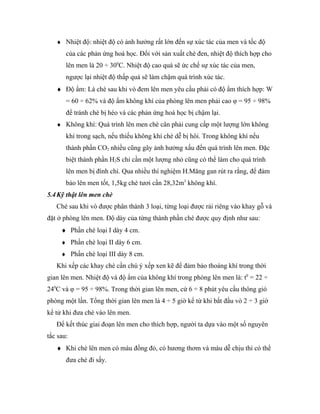 ♦ Nhiệt độ: nhiệt độ có ảnh hưởng rất lớn đến sự xúc tác của men và tốc độ
       của các phản ứng hoá học. Đối với sản xuất chè đen, nhiệt độ thích hợp cho
       lên men là 20 ÷ 300C. Nhiệt độ cao quá sẽ ức chế sự xúc tác của men,
       ngược lại nhiệt độ thấp quá sẽ làm chậm quá trình xúc tác.
   ♦ Độ ẩm: Lá chè sau khi vò đem lên men yêu cầu phải có độ ẩm thích hợp: W
       = 60 ÷ 62% và độ ẩm không khí của phòng lên men phải cao φ = 95 ÷ 98%
       để tránh chè bị héo và các phản ứng hoá học bị chậm lại.
   ♦ Không khí: Quá trình lên men chè cân phải cung cấp một lượng lớn không
       khí trong sạch, nếu thiếu không khí chè dễ bị hôi. Trong không khí nếu
       thành phần CO2 nhiều cũng gây ảnh hưởng xấu đến quá trình lên men. Đặc
       biệt thành phần H2S chỉ cần một lượng nhỏ cũng có thể làm cho quá trình
       lên men bị đình chỉ. Qua nhiều thí nghiệm H.Măng gan rút ra rằng, để đảm
       bảo lên men tốt, 1,5kg chè tươi cần 28,32m3 không khí.
5.4 Kỹ thật lên men chè
   Chè sau khi vò được phân thành 3 loại, từng loại được rải riêng vào khay gỗ và
đặt ở phòng lên men. Độ dày của từng thành phần chè được quy định như sau:
     ♦ Phần chè loại I dày 4 cm.
     ♦ Phần chè loại II dày 6 cm.
     ♦ Phần chè loại III dày 8 cm.
   Khi xếp các khay chè cần chú ý xếp xen kẽ để đảm bảo thoáng khí trong thời
gian lên men. Nhiệt độ và độ ẩm của không khí trong phòng lên men là: t0 = 22 ÷
240C và φ = 95 ÷ 98%. Trong thời gian lên men, cứ 6 ÷ 8 phút yêu cầu thông gió
phòng một lần. Tổng thời gian lên men là 4 ÷ 5 giờ kể từ khi bắt đầu vò 2 ÷ 3 giờ
kể tử khi đưa chè vào lên men.
   Để kết thúc giai đoạn lên men cho thích hợp, người ta dựa vào một số nguyên
tắc sau:
   ♦ Khi chè lên men có màu đồng đỏ, có hương thơm và màu dễ chịu thì có thể
       đưa chè đi sấy.
 