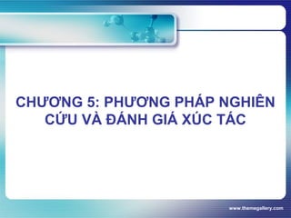 www.themegallery.com
CHƯƠNG 5: PHƯƠNG PHÁP NGHIÊN
CỨU VÀ ĐÁNH GIÁ XÚC TÁC
 