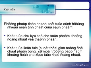 www.themegallery.com
Phöông phaùp tieán haønh keát tuûa aûnh höôûng
nhieàu ñeán tính chaát cuûa saûn phaåm:
 Keát tuûa chu kyø seõ cho saûn phaåm khoâng
ñoàng nhaát veà thaønh phaàn.
 Keát tuûa lieân tuïc (suoát thôøi gian noàng ñoä
chaát phaûn öùng, pH moâi tröôøng baûo ñaûm
khoâng ñoåi) cho xuùc taùc khaù ñoàng nhaát.
Keát tuûa
 