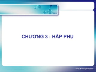 www.themegallery.com
CHƯƠNG 3 : HẤP PHỤ
 
