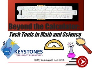 Beyond the Calculator:
Tech Tools in Math and Science
Cathy Laguna and Ben Smith
 