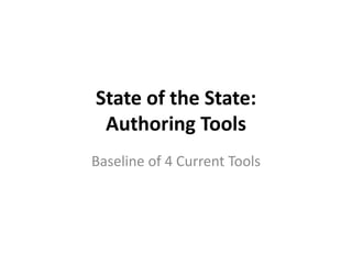 State of the State:
Authoring Tools
Baseline of 4 Current Tools
 
