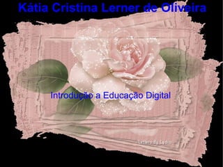 Kátia Cristina Lerner de Oliveira Introdução a Educação Digital 