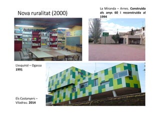 NovaNovaNovaNova ruralitatruralitatruralitatruralitat (2000)(2000)(2000)(2000)
La Miranda – Arnes. Construida
als anys 60 i reconstruida al
1994
Els Castanyers –
Viladrau. 2014
L’esquirol – Ogassa
1991
 