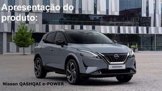 Apresentação do
produto:
Nissan QASHQAI e-POWER
 