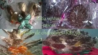 Kátia ventura
páscoa
Pirulito de chocolates=R$2,50
 