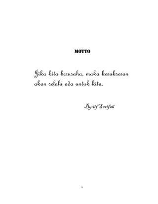 6
MOTTO
Jika kita berusaha, maka kesuksesan
akan selalu ada untuk kita.
By:iif Sarifah
v
 