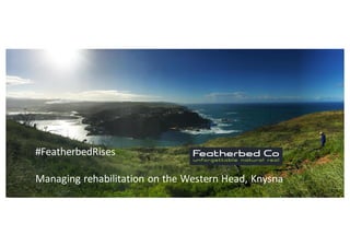 #FeatherbedRises
Managing	rehabilitation	on	the	Western	Head,	Knysna
 