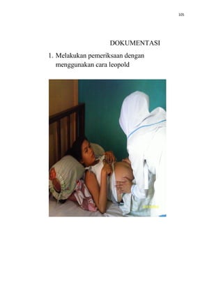 105
DOKUMENTASI
1. Melakukan pemeriksaan dengan
menggunakan cara leopold
 