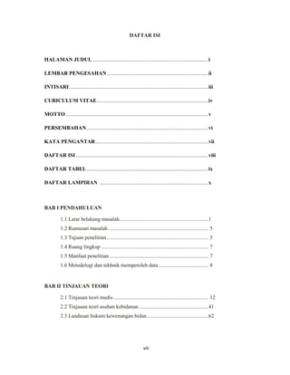 8
DAFTAR ISI
HALAMAN JUDUL ...................................................................................i
LEMBAR PENGESAHAN.........................................................................ii
INTISARI....................................................................................................iii
CURICULUM VITAE................................................................................iv
MOTTO ......................................................................................................v
PERSEMBAHAN........................................................................................vi
KATA PENGANTAR.................................................................................vii
DAFTAR ISI ...............................................................................................viii
DAFTAR TABEL .......................................................................................ix
DAFTAR LAMPIRAN ..............................................................................x
BAB I PENDAHULUAN
1.1 Latar belakang masalah................................................................1
1.2 Rumusan masalah........................................................................ 5
1.3 Tujuan penelitian......................................................................... 5
1.4 Ruang lingkup ............................................................................. 7
1.5 Manfaat penelitian ....................................................................... 7
1.6 Metodelogi dan tekhnik memperoleh data.................................... 8
BAB II TINJAUAN TEORI
2.1 Tinjauan teori medis .................................................................... 12
2.2 Tinjauan teori asuhan kebidanan..................................................41
2.3 Landasan hukum kewenangan bidan............................................62
viii
 