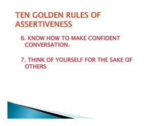 6. KNOW HOW TO MAKE CONFIDENT
6
  CONVERSATION.

7. THINK OF YOURSELF FOR THE SAKE OF
 OTHERS
 