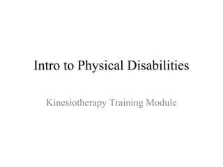 Intro to Physical Disabilities

  Kinesiotherapy Training Module
 