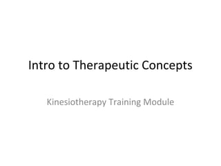 Intro to Therapeutic Concepts

  Kinesiotherapy Training Module
 
