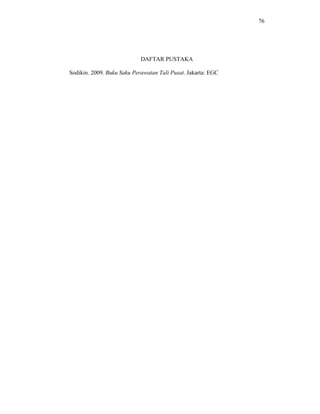 76
DAFTAR PUSTAKA
Sodikin. 2009. Buku Saku Perawatan Tali Pusat. Jakarta: EGC
 