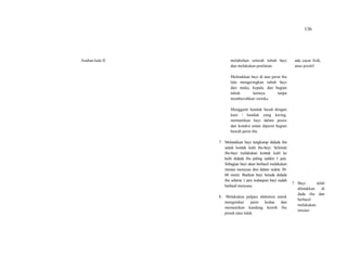 136
Asuhan kala II melahirkan seluruh tubuh bayi
dan melakukan penilaian.
Meletakkan bayi di atas perut ibu
lalu mengeringkan tubuh bayi
dari muka, kepala, dan bagian
tubuh lainnya tanpa
membersihkan verniks.
Mengganti handuk basah dengan
kain / handuk yang kering,
memastikan bayi dalam posisi
dan kondisi aman diperut bagian
bawah perut ibu.
7. Meletakkan bayi tengkurap didada ibu
untuk kontak kulit ibu-bayi. Selimuti
ibu-bayi melakukan kontak kulit ke
kulit didada ibu paling sedikit 1 jam.
Sebagian bayi akan berhasil melakukan
inisiasi menyusu dini dalam waktu 30-
60 menit. Biarkan bayi berada didada
ibu selama 1 jam walaupun bayi sudah
berhasil menyusu.
8. Melakukan palpasi abdomen untuk
mengetahui janin kedua dan
memastikan kandung kemih ibu
penuh atau tidak.
ada cacat fisik,
anus positif.
7. Bayi telah
diletakkan di
dada ibu dan
berhasil
melakukan
inisiasi
 