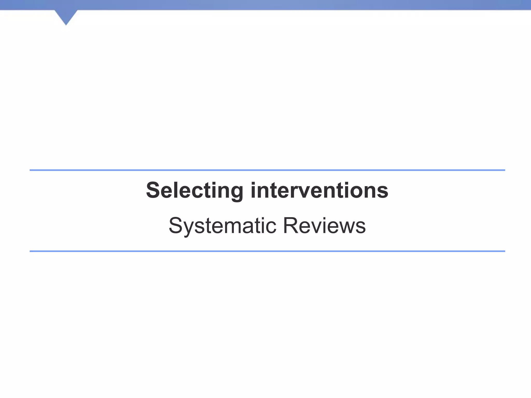 Selecting interventions
Systematic Reviews
 