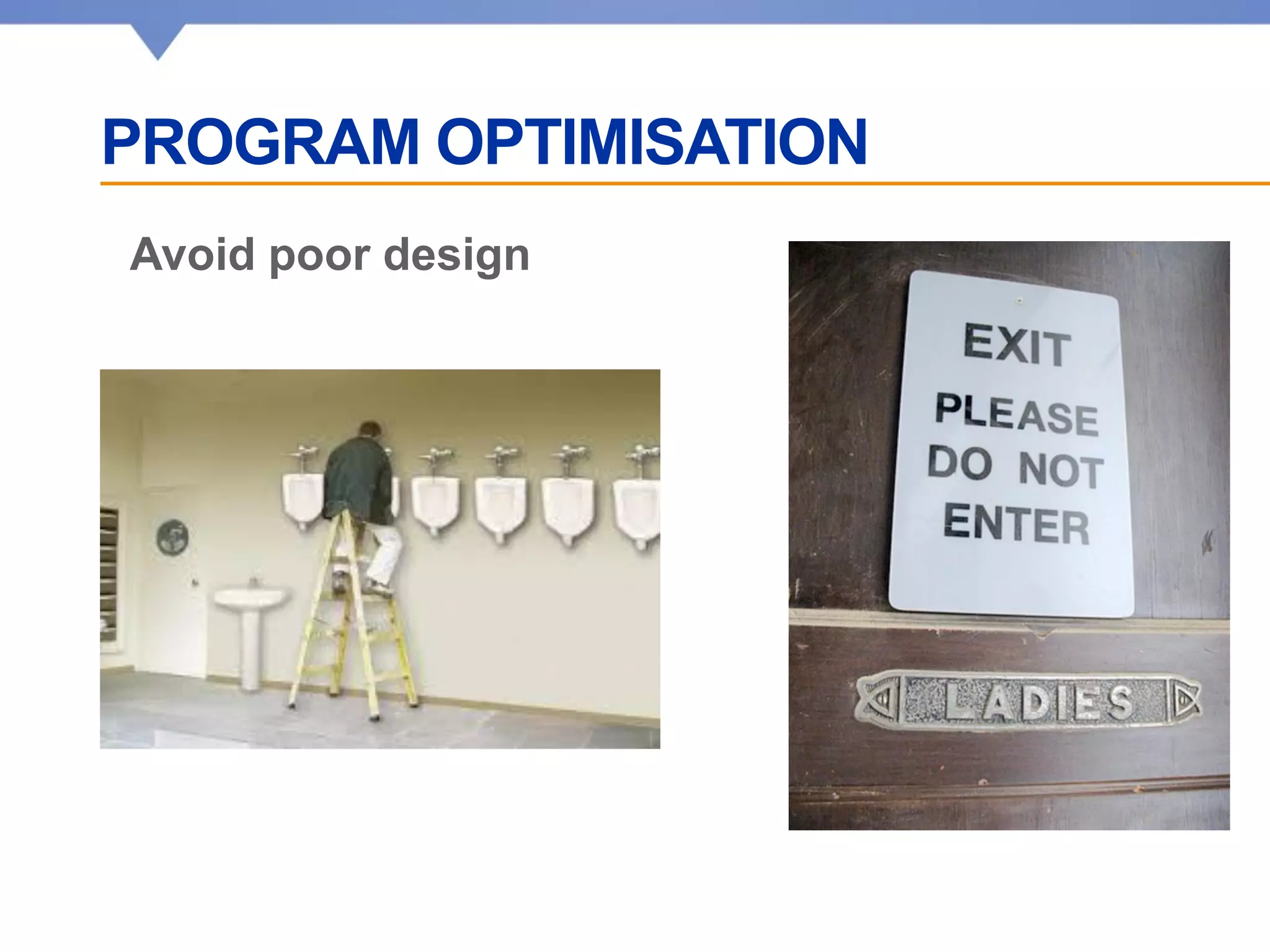 PROGRAM OPTIMISATION
Avoid poor design
 
