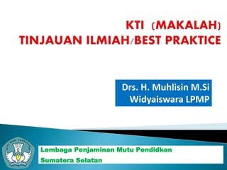 Lembaga Penjaminan Mutu Pendidkan
Sumatera Selatan
Drs. H. Muhlisin M.Si
Widyaiswara LPMP
 