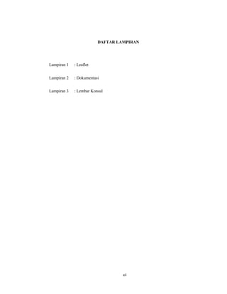 13
DAFTAR LAMPIRAN
Lampiran 1 : Leaflet
Lampiran 2 : Dokumentasi
Lampiran 3 : Lembar Konsul
xii
 