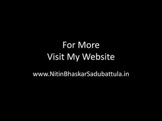 For More
Visit My Website
www.NitinBhaskarSadubattula.in