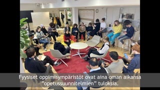 Fyysiset oppimisympäristöt ovat aina oman aikansa
”opetussuunnitelmien” tuloksia.
 